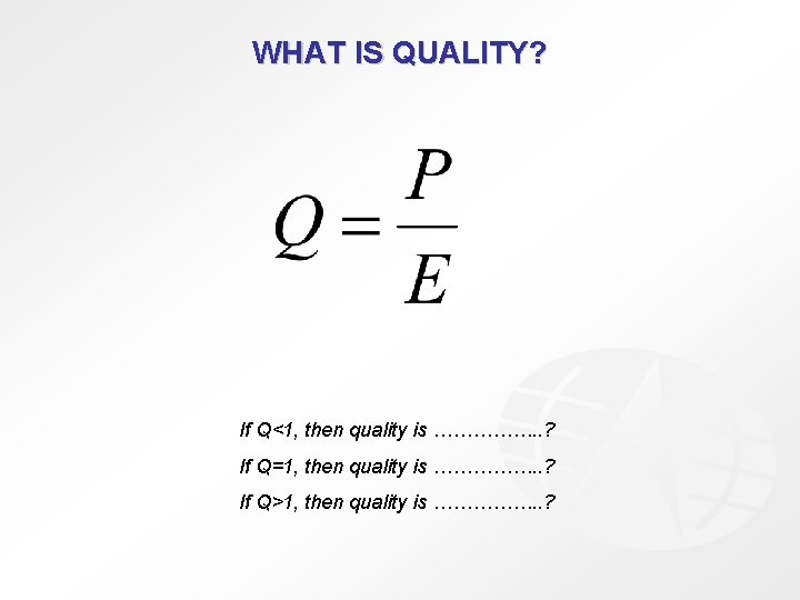 WHAT IS QUALITY? If Q<1, then quality is ……………. . ? If Q=1, then
