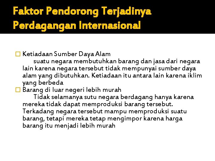 Faktor Pendorong Terjadinya Perdagangan Internasional � Ketiadaan Sumber Daya Alam suatu negara membutuhkan barang