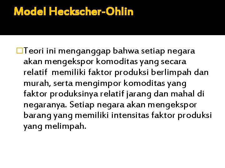 Model Heckscher-Ohlin �Teori ini menganggap bahwa setiap negara akan mengekspor komoditas yang secara relatif