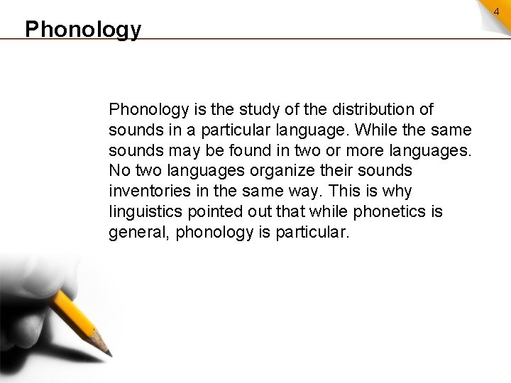 Phonology is the study of the distribution of sounds in a particular language. While