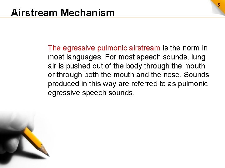 Airstream Mechanism The egressive pulmonic airstream is the norm in most languages. For most