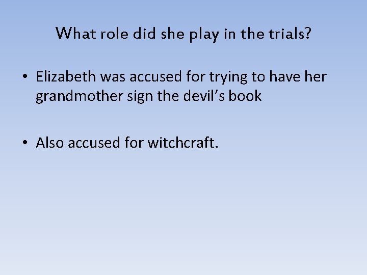 What role did she play in the trials? • Elizabeth was accused for trying