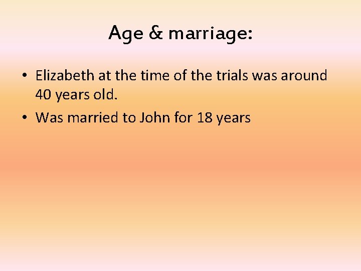 Age & marriage: • Elizabeth at the time of the trials was around 40