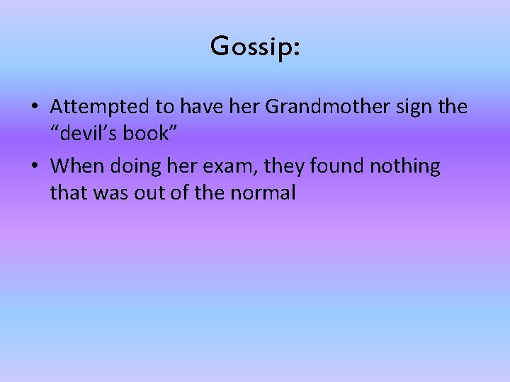 Gossip: • Attempted to have her Grandmother sign the “devil’s book” • When doing