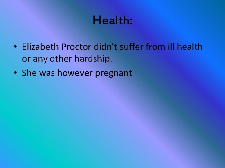 Health: • Elizabeth Proctor didn’t suffer from ill health or any other hardship. •