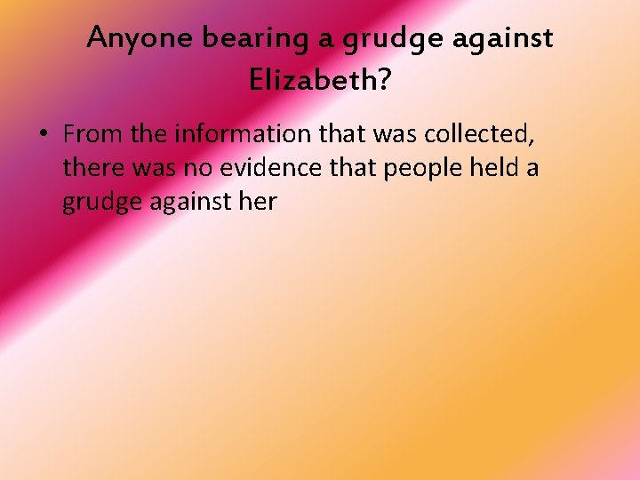 Anyone bearing a grudge against Elizabeth? • From the information that was collected, there