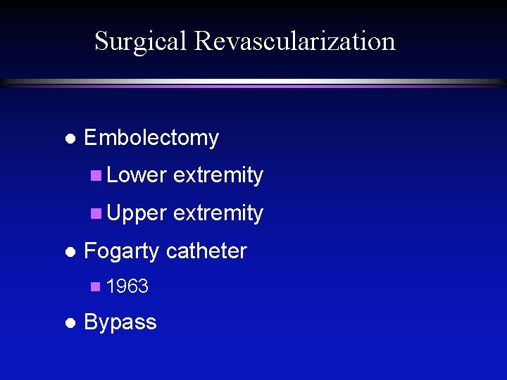 Surgical Revascularization l l Embolectomy n Lower extremity n Upper extremity Fogarty catheter n