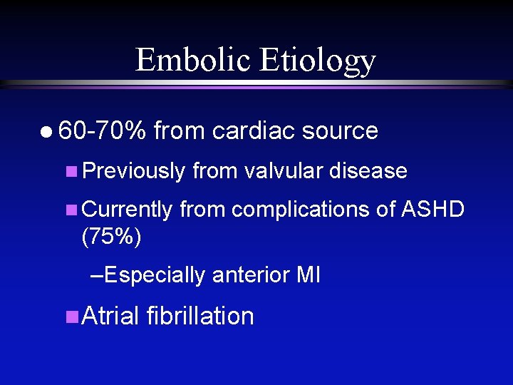 Embolic Etiology l 60 -70% from cardiac source n Previously n Currently from valvular