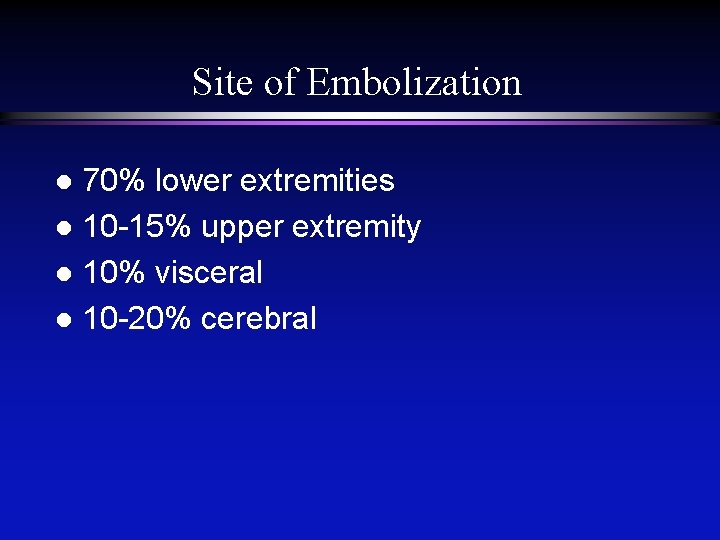 Site of Embolization 70% lower extremities l 10 -15% upper extremity l 10% visceral