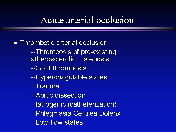 Acute arterial occlusion l Thrombotic arterial occlusion --Thrombosis of pre-existing atherosclerotic stenosis --Graft thrombosis