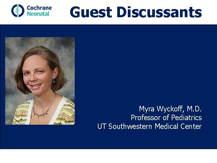Guest Discussants Myra Wyckoff, M. D. Professor of Pediatrics UT Southwestern Medical Center 