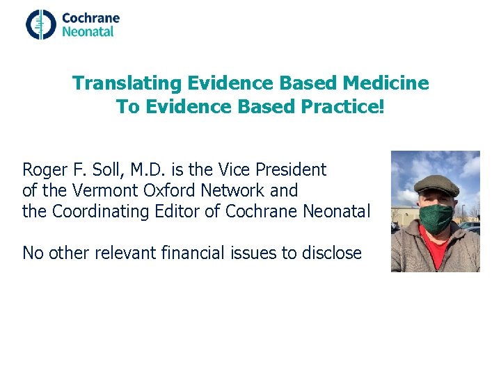 Translating Evidence Based Medicine To Evidence Based Practice! Roger F. Soll, M. D. is