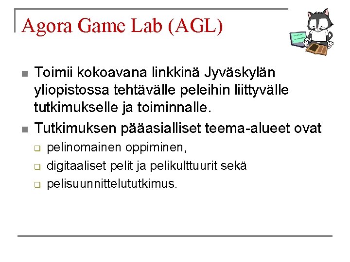 Agora Game Lab (AGL) n n Toimii kokoavana linkkinä Jyväskylän yliopistossa tehtävälle peleihin liittyvälle