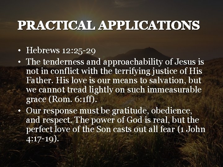 PRACTICAL APPLICATIONS • Hebrews 12: 25 -29 • The tenderness and approachability of Jesus