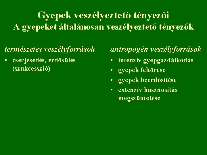 Gyepek veszélyeztető tényezői A gyepeket általánosan veszélyeztető tényezők természetes veszélyforrások antropogén veszélyforrások • cserjésedés,
