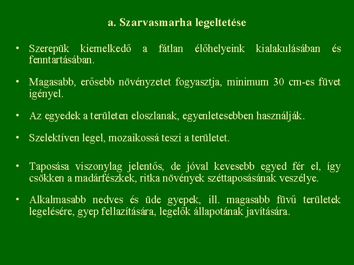 a. Szarvasmarha legeltetése • Szerepük kiemelkedő a fátlan élőhelyeink kialakulásában és fenntartásában. • Magasabb,