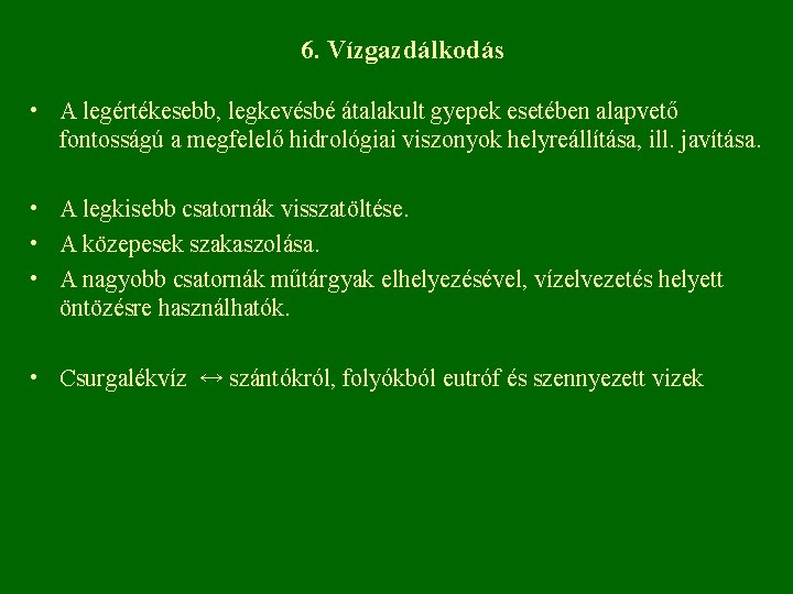 6. Vízgazdálkodás • A legértékesebb, legkevésbé átalakult gyepek esetében alapvető fontosságú a megfelelő hidrológiai