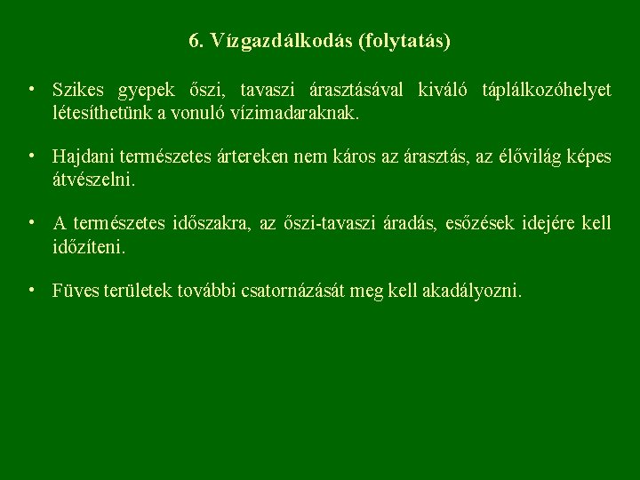6. Vízgazdálkodás (folytatás) • Szikes gyepek őszi, tavaszi árasztásával kiváló táplálkozóhelyet létesíthetünk a vonuló