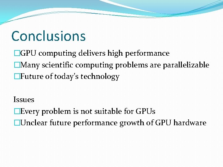 Conclusions �GPU computing delivers high performance �Many scientific computing problems are parallelizable �Future of