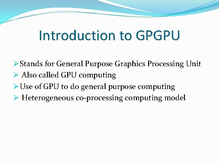 Introduction to GPGPU Ø Stands for General Purpose Graphics Processing Unit Ø Also called