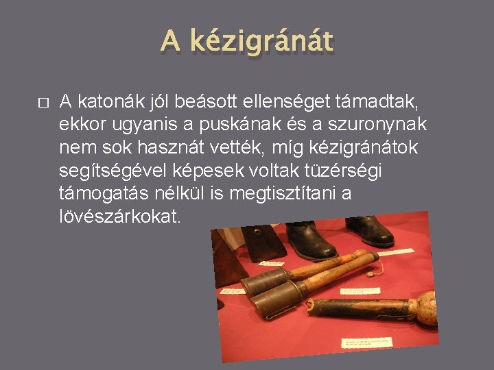 A kézigránát � A katonák jól beásott ellenséget támadtak, ekkor ugyanis a puskának és