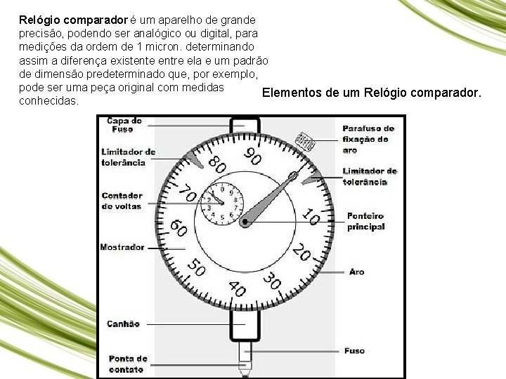 Relógio comparador é um aparelho de grande precisão, podendo ser analógico ou digital, para