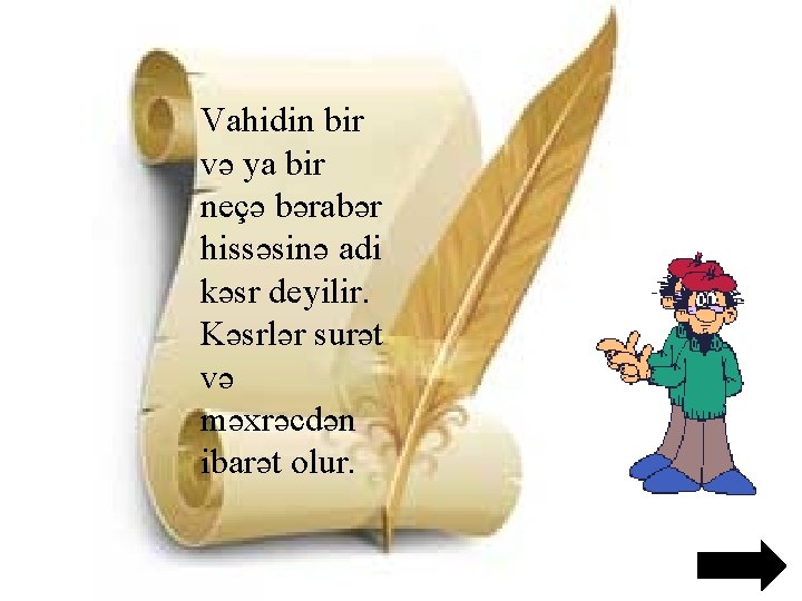 Vahidin bir və ya bir neçə bərabər hissəsinə adi kəsr deyilir. Kəsrlər surət və