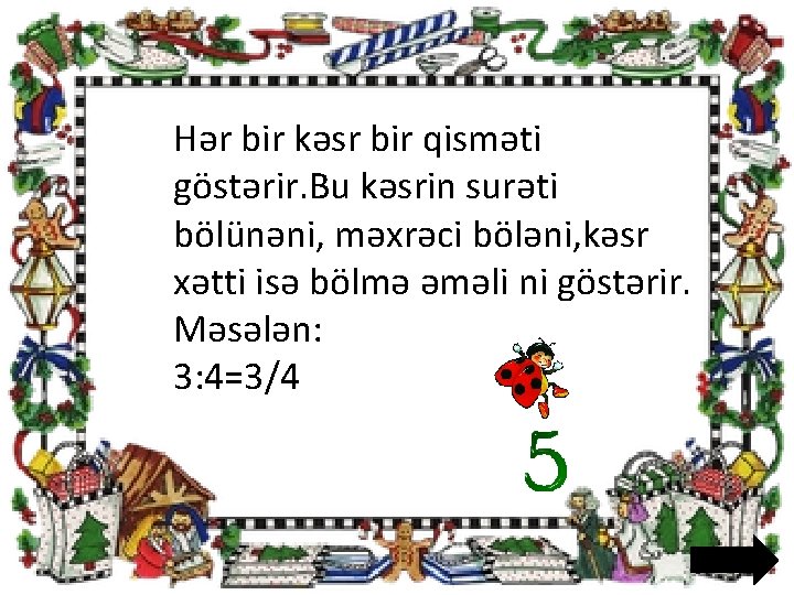 Hər bir kəsr bir qisməti göstərir. Bu kəsrin surəti bölünəni, məxrəci böləni, kəsr xətti