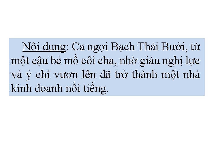 Nội dung: Ca ngợi Bạch Thái Bưởi, từ một cậu bé mồ côi cha,