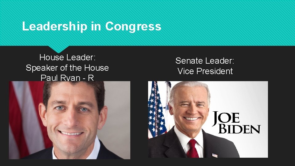 Leadership in Congress House Leader: Speaker of the House Paul Ryan - R Senate