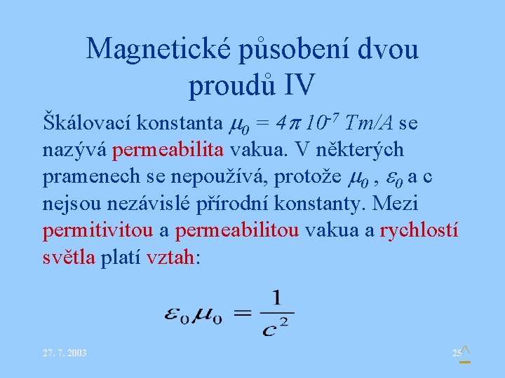 Magnetické působení dvou proudů IV Škálovací konstanta 0 = 4 10 -7 Tm/A se