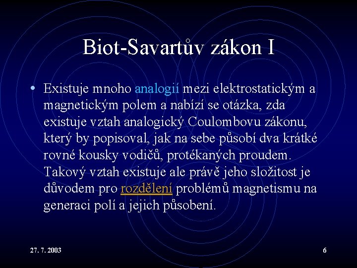 Biot-Savartův zákon I • Existuje mnoho analogií mezi elektrostatickým a magnetickým polem a nabízí