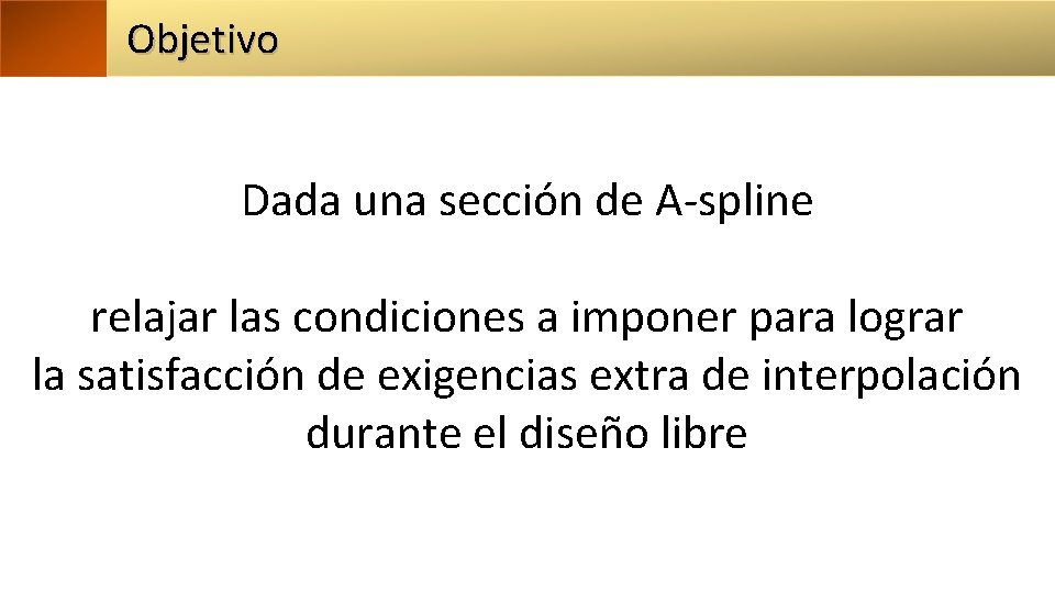 Objetivo Dada una sección de A-spline relajar las condiciones a imponer para lograr la