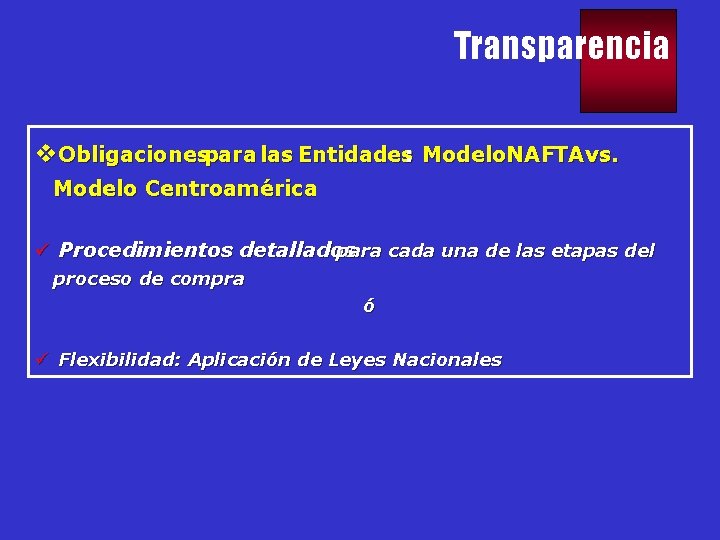 Transparencia v. Obligacionespara las Entidades: Modelo. NAFTAvs. Modelo Centroamérica ü Procedimientos detallados para cada