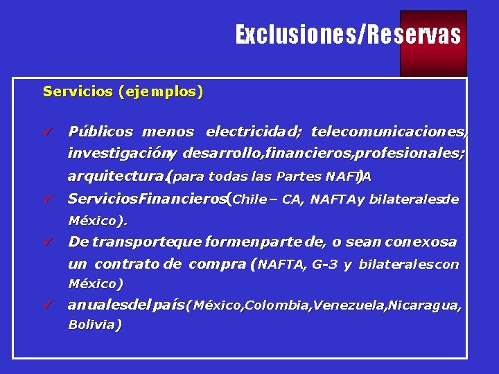 Exclusiones/Reservas Servicios (ejemplos) ü Públicos menos electricidad; telecomunicaciones, investigacióny desarrollo, financieros, profesionales; arquitectura. (para