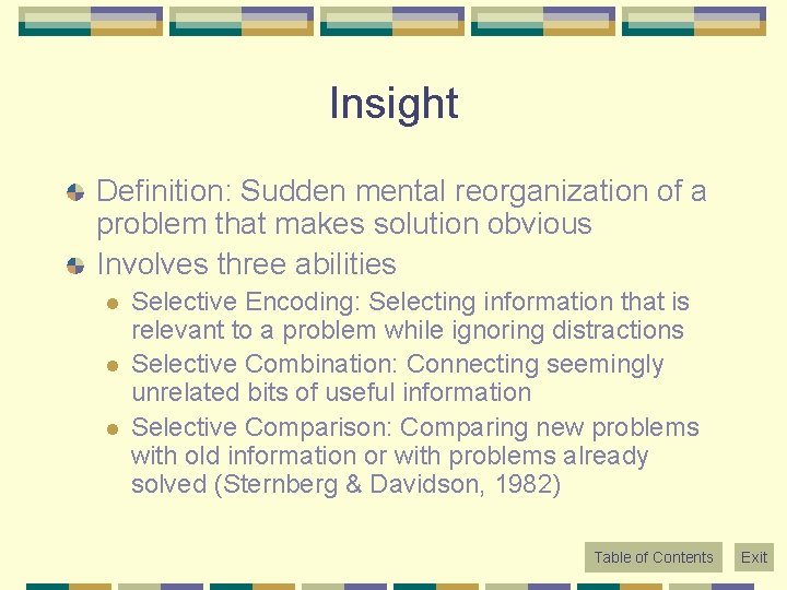 Insight Definition: Sudden mental reorganization of a problem that makes solution obvious Involves three