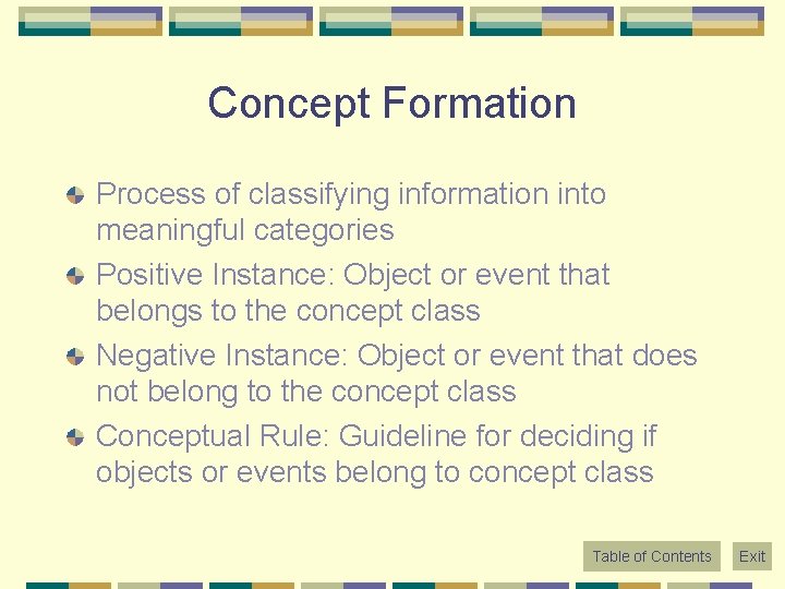 Concept Formation Process of classifying information into meaningful categories Positive Instance: Object or event