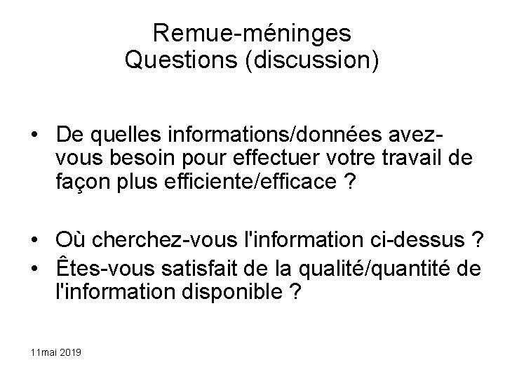 Remue-méninges Questions (discussion) • De quelles informations/données avezvous besoin pour effectuer votre travail de