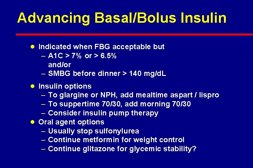 Advancing Basal/Bolus Insulin l Indicated when FBG acceptable but – A 1 C >