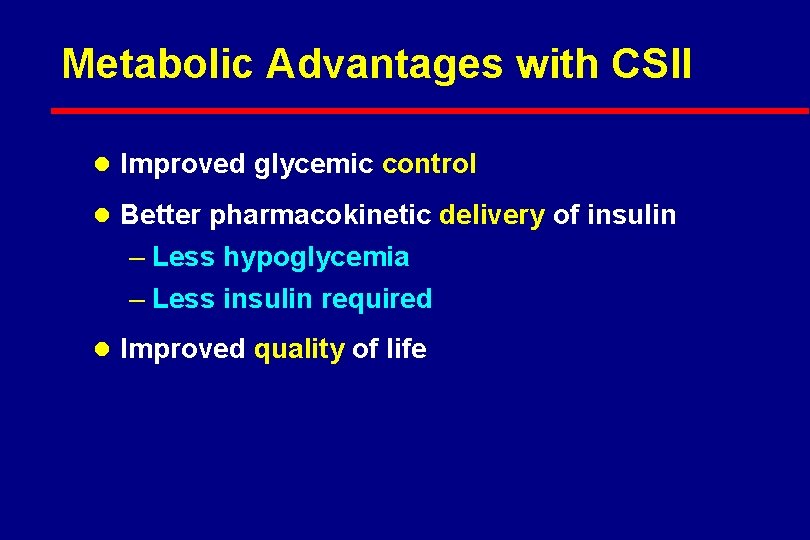 Metabolic Advantages with CSII l Improved glycemic control l Better pharmacokinetic delivery of insulin