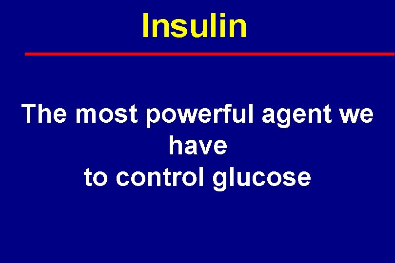Insulin The most powerful agent we have to control glucose 