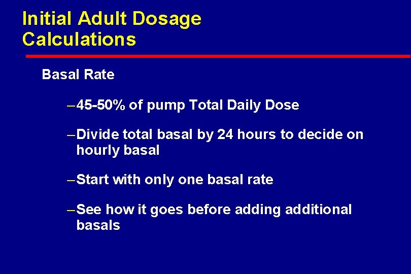 Initial Adult Dosage Calculations Basal Rate – 45 -50% of pump Total Daily Dose