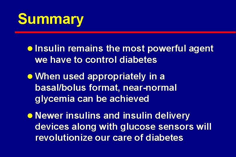 Summary l Insulin remains the most powerful agent we have to control diabetes l