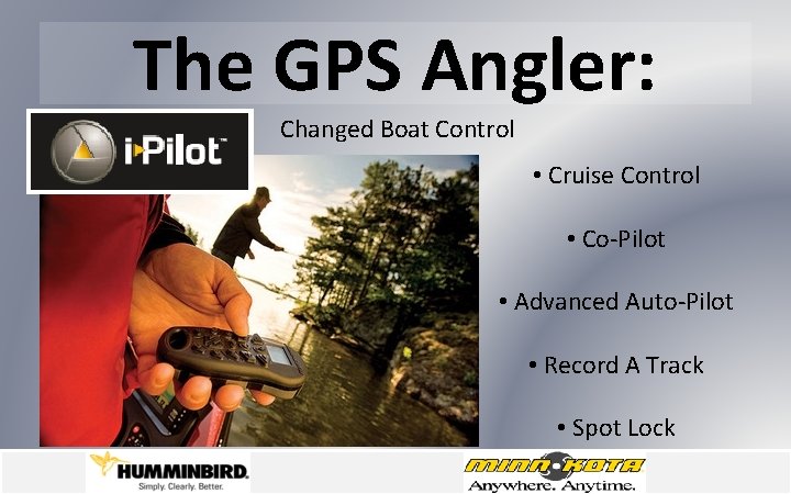 The GPS Angler: Changed Boat Control • Cruise Control • Co-Pilot • Advanced Auto-Pilot