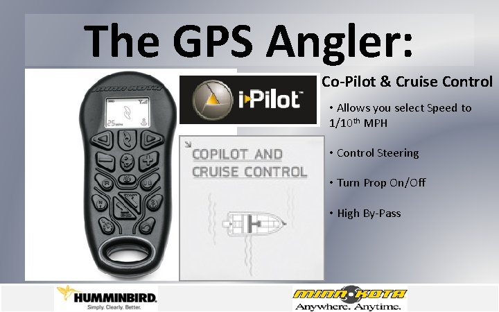 The GPS Angler: Co-Pilot & Cruise Control • Allows you select Speed to 1/10