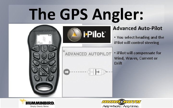 The GPS Angler: Advanced Auto-Pilot • You select heading and the i. Pilot will