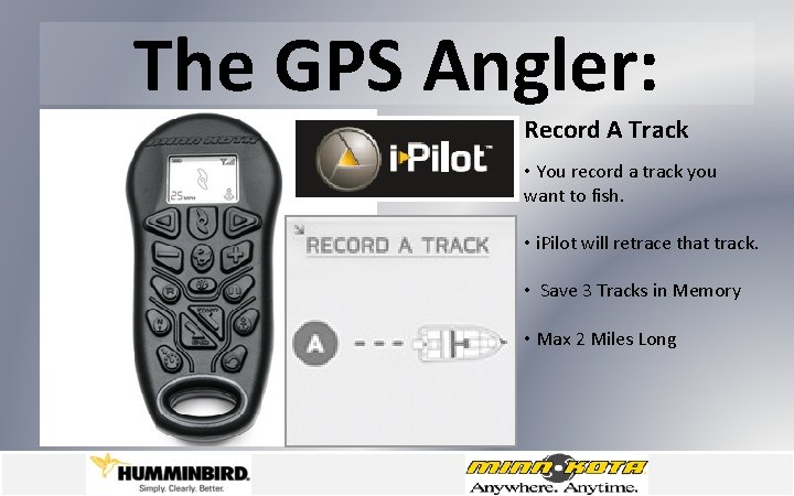 The GPS Angler: Record A Track • You record a track you want to