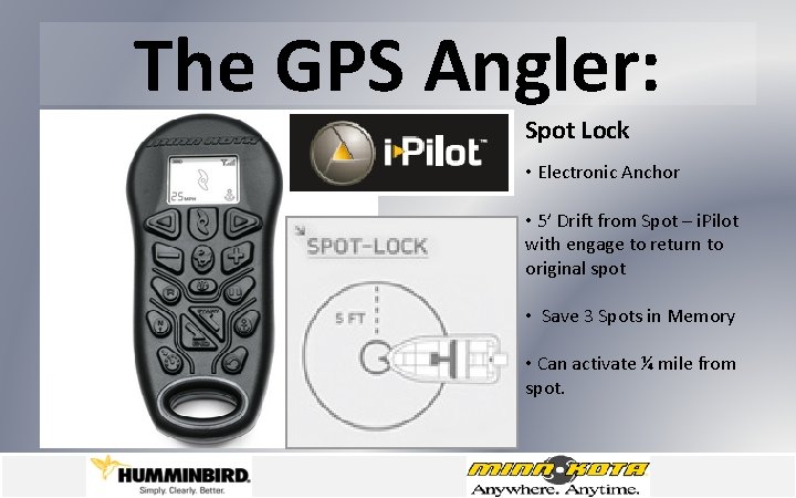 The GPS Angler: Spot Lock • Electronic Anchor • 5’ Drift from Spot –