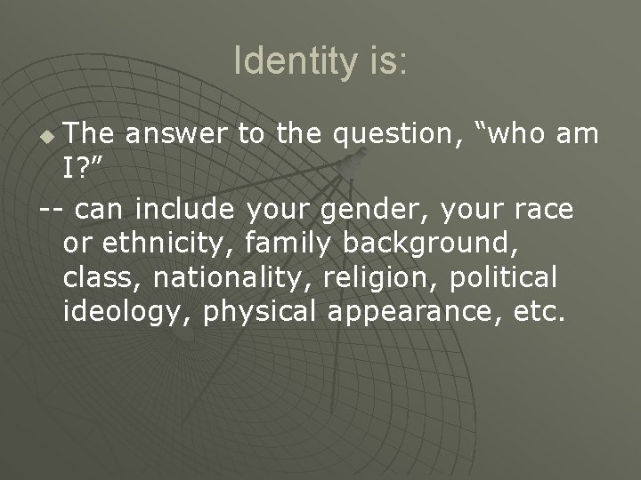 Identity is: The answer to the question, “who am I? ” -- can include