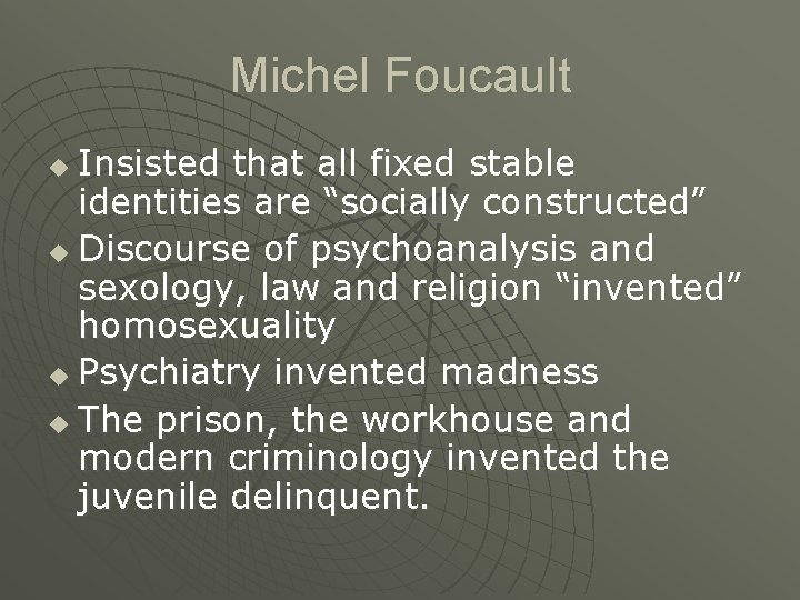 Michel Foucault Insisted that all fixed stable identities are “socially constructed” u Discourse of